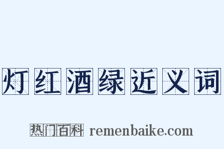 灯红酒绿近义词是什么意思的图片